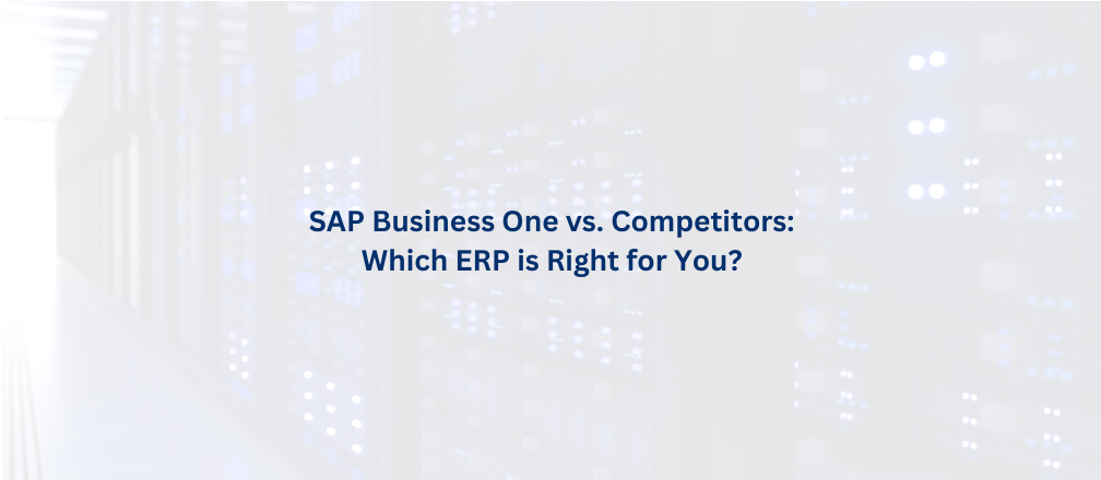 SAP Business One vs. Competitors: Which ERP is Right for You?
