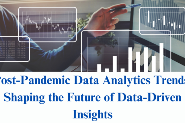 Post-Pandemic Data Analytics Trends: Shaping the Future of Data-Driven Insights