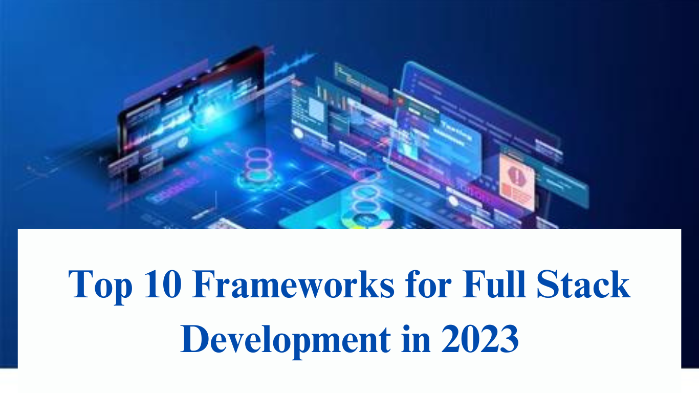 Top 10 Frameworks for Full Stack Development in 2023