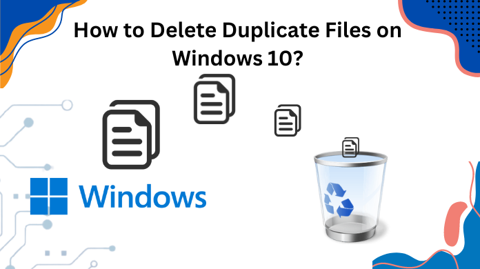 How to Delete Duplicate Files on Windows 10