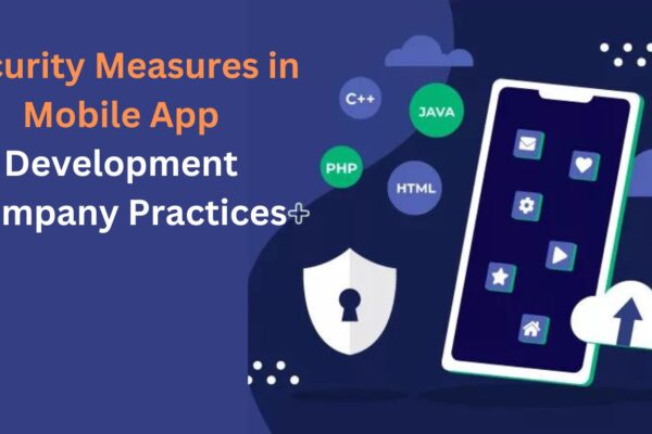 Security Measures in Mobile App Development Company Practices